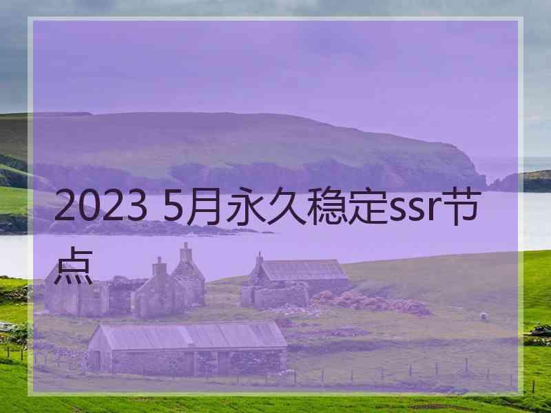 2023 5月永久稳定ssr节点 2023 5月永久稳定ssr节点