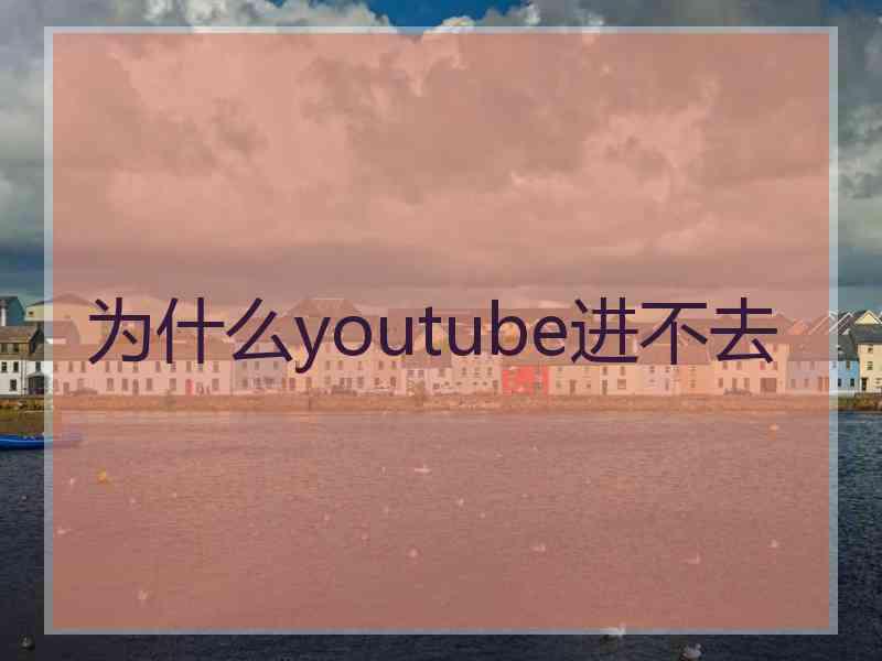 为什么youtube进不去 为什么youtube进不去