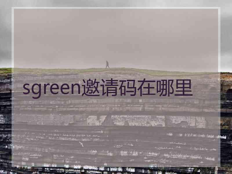 sgreen邀请码在哪里 sgreen邀请码在哪里