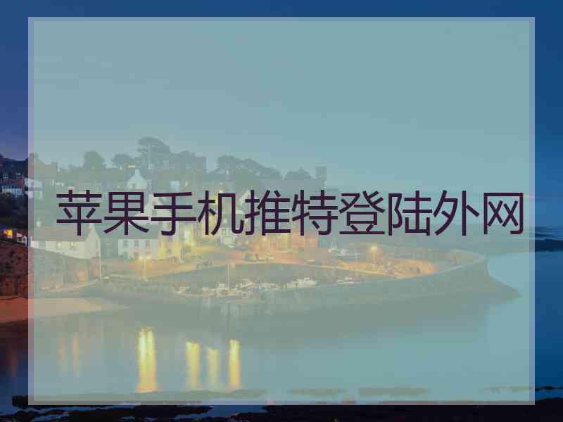 苹果手机推特登陆外网 苹果手机推特登陆外网