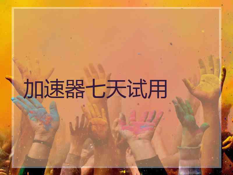 加速器七天试用 加速器七天试用