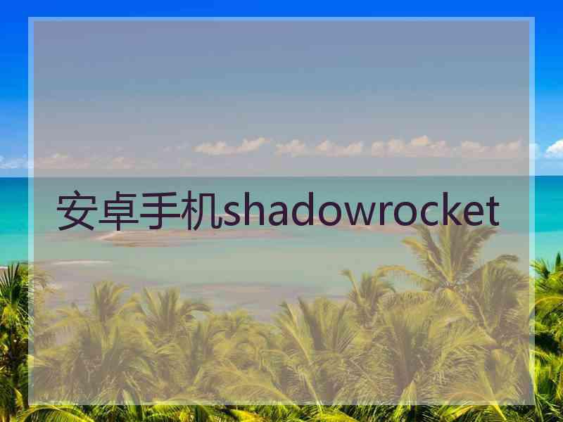 安卓手机shadowrocket 安卓手机shadowrocket