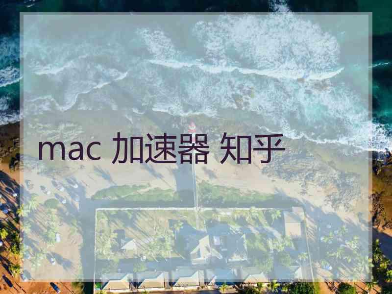 mac 加速器 知乎 mac 加速器 知乎