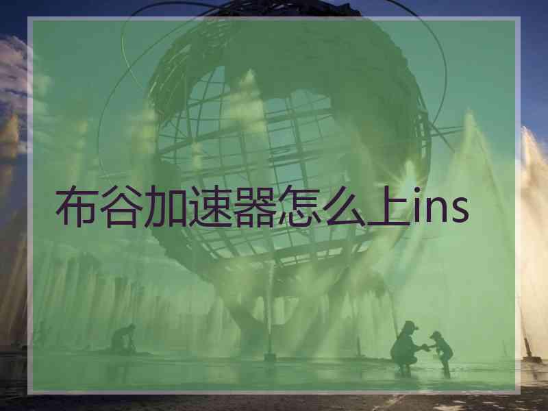 布谷加速器怎么上ins 布谷加速器怎么上ins