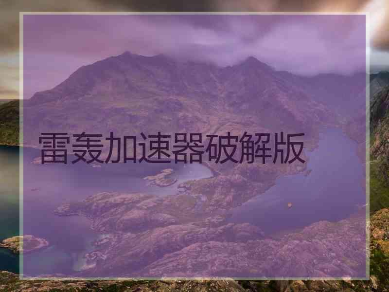雷轰加速器破解版 雷轰加速器破解版