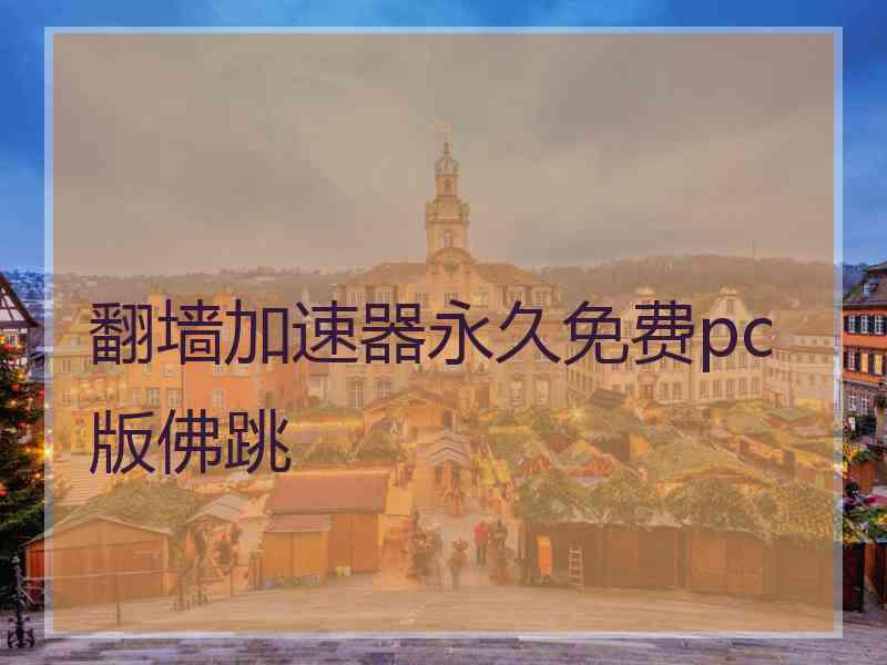 翻墙加速器永久免费pc版佛跳 翻墙加速器永久免费pc版佛跳