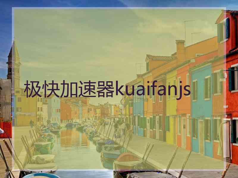 极快加速器kuaifanjs 极快加速器kuaifanjs