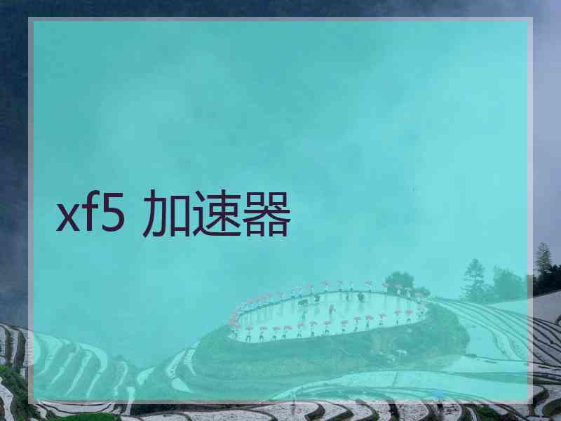xf5 加速器 xf5 加速器