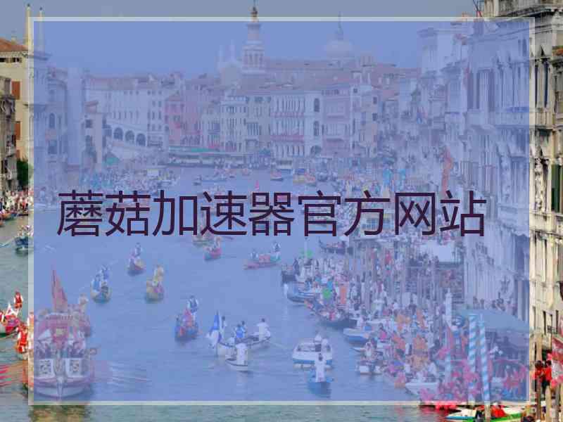 蘑菇加速器官方网站 蘑菇加速器官方网站