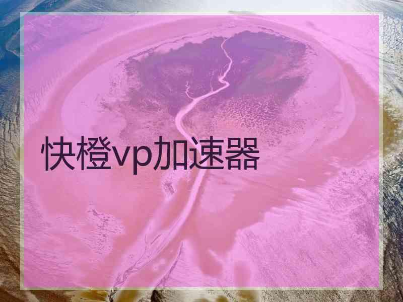 快橙vp加速器 快橙vp加速器