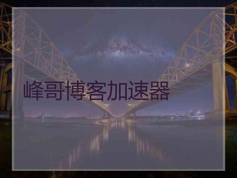 峰哥博客加速器 峰哥博客加速器