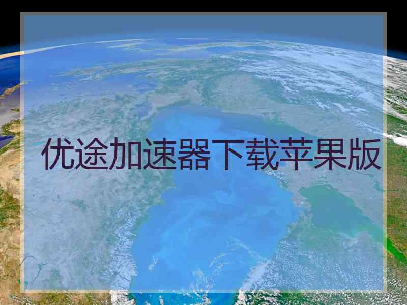 优途加速器下载苹果版 优途加速器下载苹果版