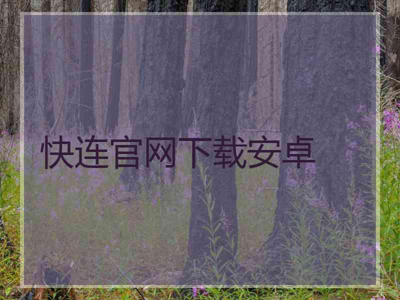快连官网下载安卓 快连官网下载安卓