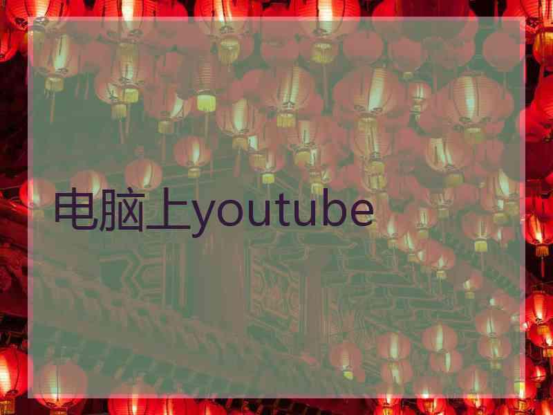 电脑上youtube 电脑上youtube