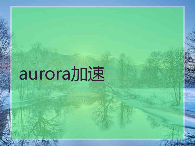 aurora加速
