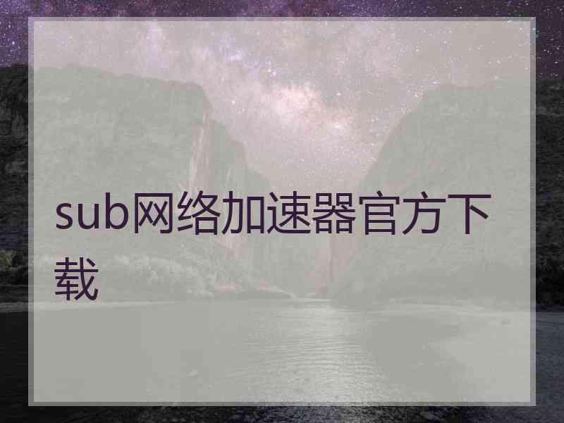 sub网络加速器官方下载