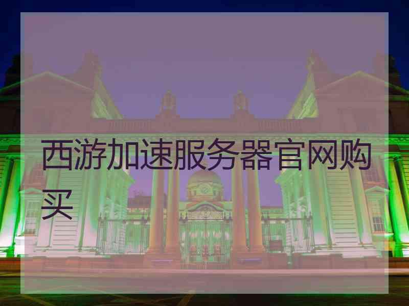 西游加速服务器官网购买