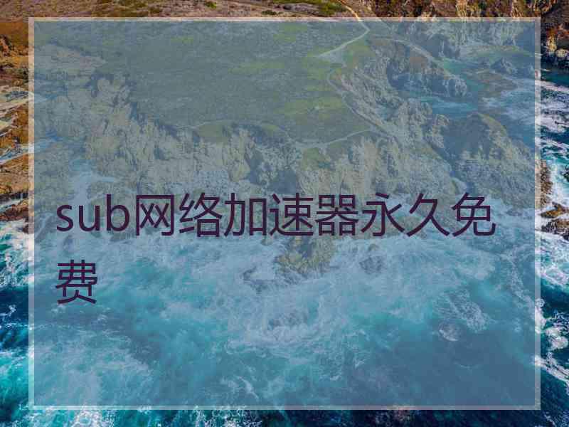 sub网络加速器永久免费