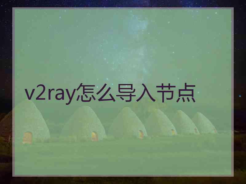 v2ray怎么导入节点