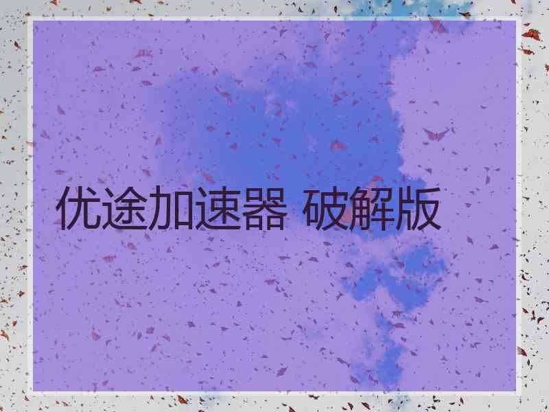 优途加速器 破解版