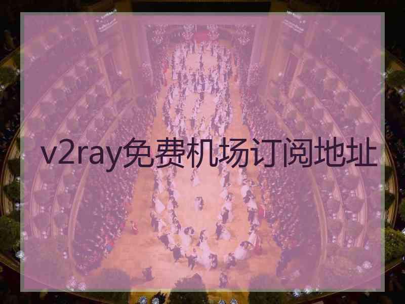 v2ray免费机场订阅地址