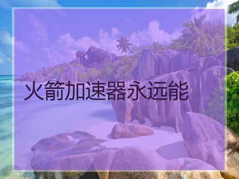 火箭加速器永远能