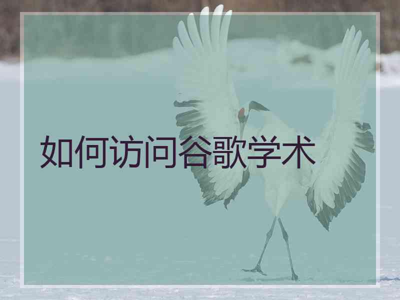 如何访问谷歌学术