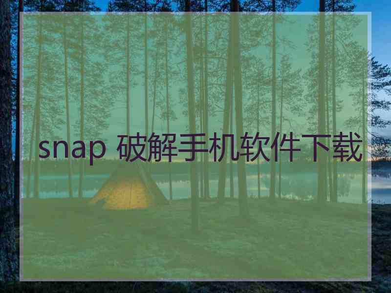 snap 破解手机软件下载