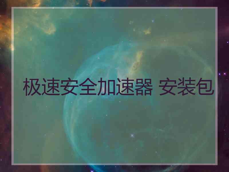 极速安全加速器 安装包