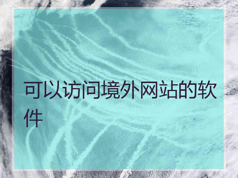 可以访问境外网站的软件