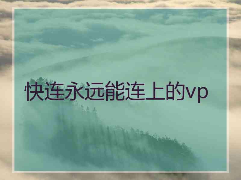 快连永远能连上的vp