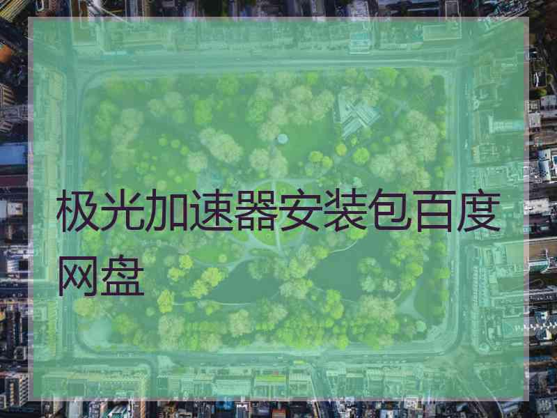 极光加速器安装包百度网盘