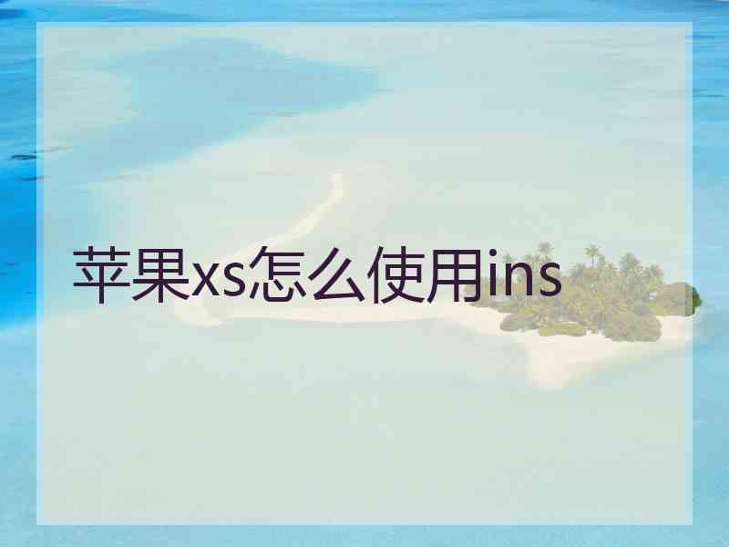 苹果xs怎么使用ins