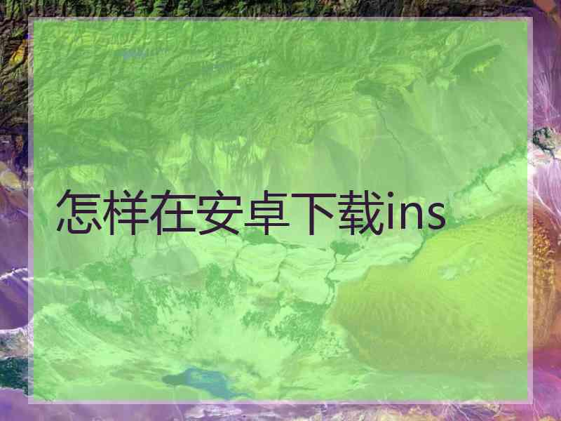 怎样在安卓下载ins